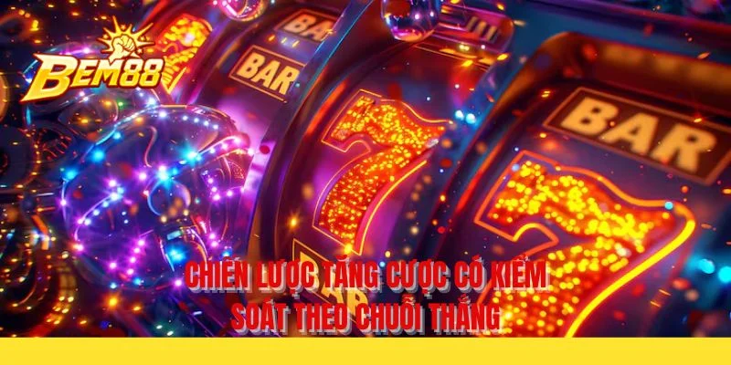 Chiến lược tăng cược có kiểm soát theo chuỗi thắng