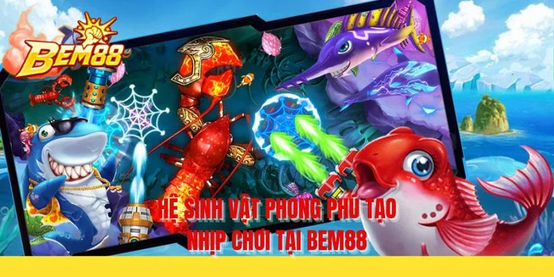 Hệ sinh vật phong phú tạo nhịp chơi tại BEM88