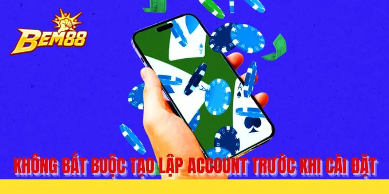Không bắt buộc tạo lập account trước khi cài đặt