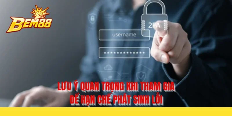 Lưu ý quan trọng khi tham gia để hạn chế phát sinh lỗi