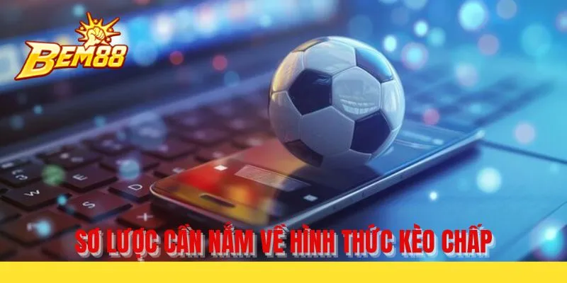 Sơ lược cần nắm về hình thức kèo chấp