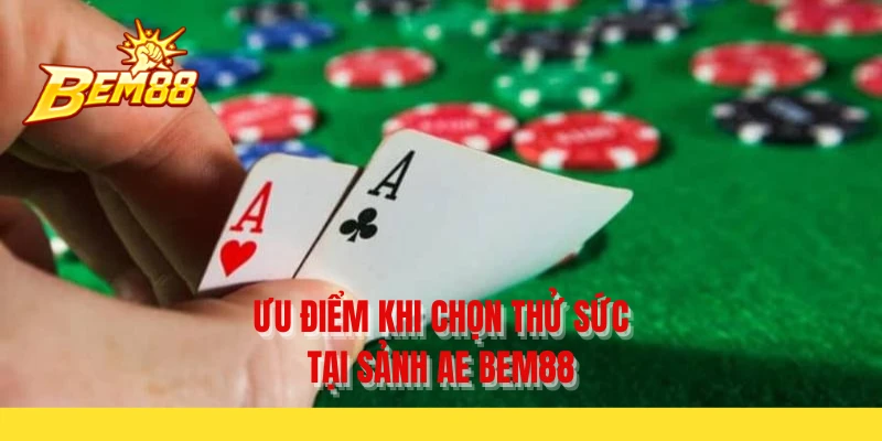 Ưu điểm khi chọn thử sức tại sảnh AE BEM88